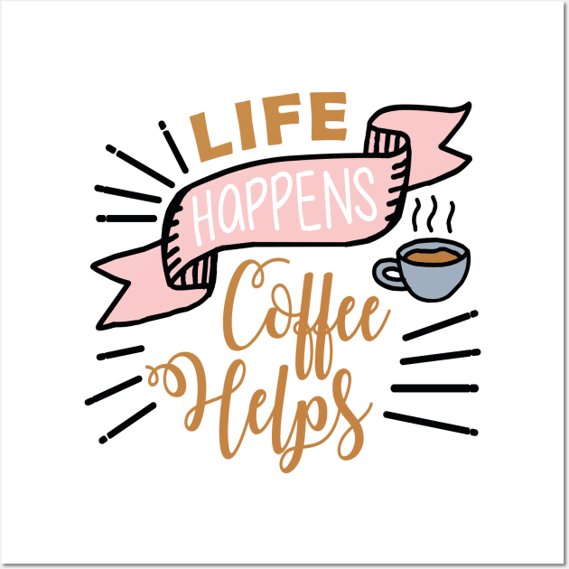 Life happens Coffee helps Wall Art by NJORDUR